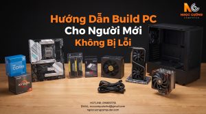 Hướng Dẫn Cách Build PC Cho Người Mới Không Bị Lỗi