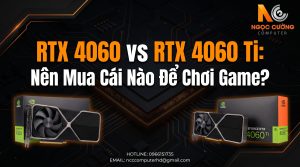 RTX 4060 vs 4060 Ti: Nên Mua Cái Nào Để Chơi Game?