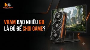 VRAM Bao Nhiêu GB Là Đủ Để Chơi Game?
