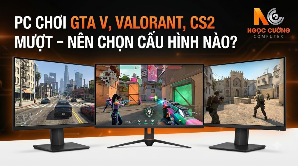 PC Chơi GTA V, Valorant, CS2 Mượt – Nên Chọn Cấu Hình Nào?