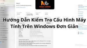 Hướng Dẫn Kiểm Tra Cấu Hình Máy Tính Trên Windows Đơn Giản
